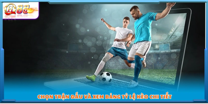 Lựa một trận đấu và quan sát bảng giá kèo đầy đủ